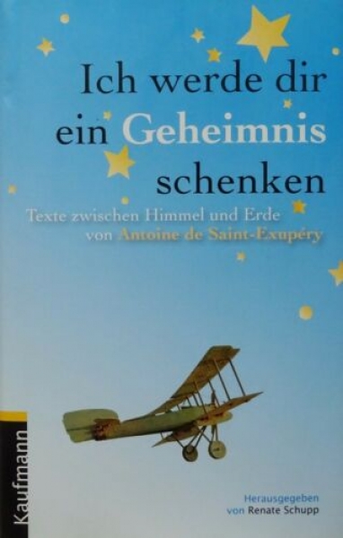 Ich werde dir ein Geheimnis schenken - Texte zwischen Himmel und Erde von Antoine de Saint-Exupéry